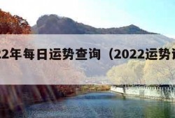 2022年每日运势查询（2022运势详解）