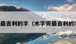 木字旁最吉利的字（木字旁最吉利的字汇总）