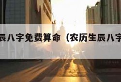 农历生辰八字免费算命（农历生辰八字免费算命网）