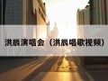 洪辰演唱会（洪辰唱歌视频）