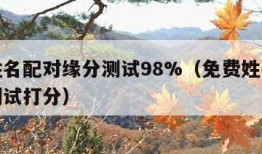 免费姓名配对缘分测试98%（免费姓名配对缘分测试打分）