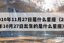 2010年11月27日是什么星座（2011年10月27日出生的是什么星座）