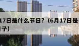 6月17日是什么节日?（6月17日是个什么日子）