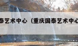 重庆国泰艺术中心（重庆国泰艺术中心演出信息）