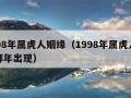 1998年属虎人姻缘（1998年属虎人姻缘哪年出现）