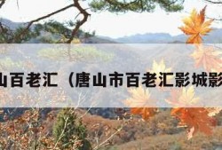 唐山百老汇（唐山市百老汇影城影讯）