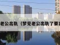 梦见老公出轨（梦见老公出轨了要离婚）