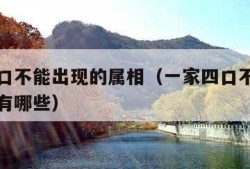 一家四口不能出现的属相（一家四口不能出现的属相有哪些）