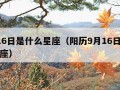 9月16日是什么星座（阳历9月16日是什么星座）