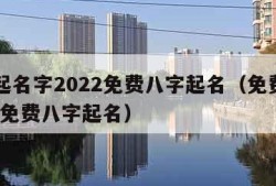 免费起名字2022免费八字起名（免费起名2021免费八字起名）