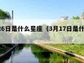 3月26日是什么星座（3月17日是什么星座）