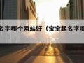 宝宝起名字哪个网站好（宝宝起名字哪个网站好听）