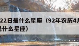 4月22日是什么星座（92年农历4月22日是什么星座）