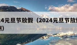 2024元旦节放假（2024元旦节放假几天啊）