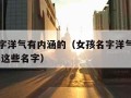 女孩名字洋气有内涵的（女孩名字洋气有内涵的 推荐这些名字）