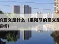 重阳节的意义是什么（重阳节的意义是什么最佳答案解析）