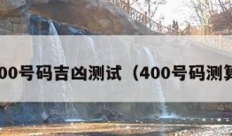 400号码吉凶测试（400号码测算）