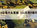 11月9日是什么星座（11月初9是什么星座?）