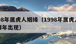 1998年属虎人姻缘（1998年属虎人姻缘哪年出现）