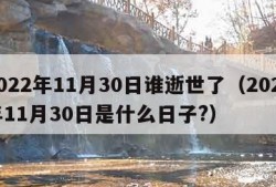 2022年11月30日谁逝世了（2021年11月30日是什么日子?）