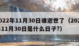 2022年11月30日谁逝世了（2021年11月30日是什么日子?）