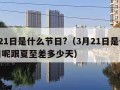 3月21日是什么节日?（3月21日是什么节日呢跟夏至差多少天）