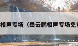 岳云鹏相声专场（岳云鹏相声专场免费观看）