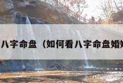 如何看八字命盘（如何看八字命盘婚姻状况）