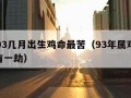 1993几月出生鸡命最苦（93年属鸡32岁有一劫）